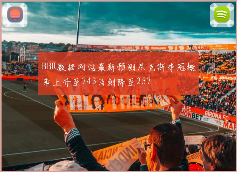 BBR数据网站最新预测尼克斯夺冠概率上升至743马刺降至257