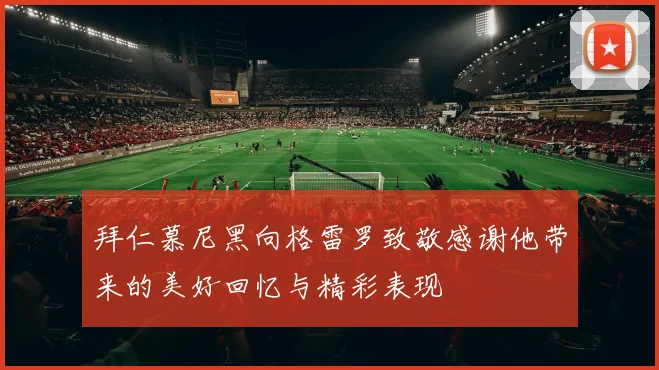 拜仁慕尼黑向格雷罗致敬感谢他带来的美好回忆与精彩表现